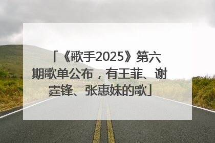 《歌手2025》第六期歌单公布，有王菲、谢霆锋、张惠妹的歌