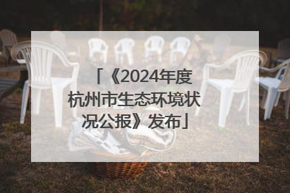 《2024年度杭州市生态环境状况公报》发布