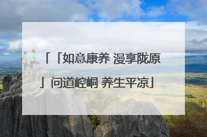 「如意康养 漫享陇原」问道崆峒 养生平凉