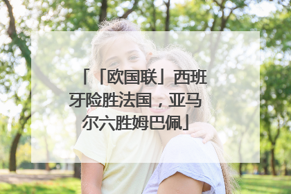 「欧国联」西班牙险胜法国，亚马尔六胜姆巴佩