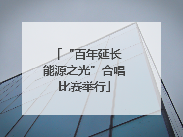 “百年延长 能源之光”合唱比赛举行