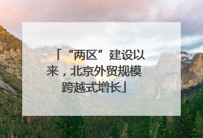 “两区”建设以来，北京外贸规模跨越式增长
