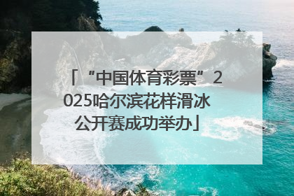 “中国体育彩票”2025哈尔滨花样滑冰公开赛成功举办