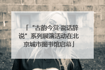 “古韵今赏·瓷话辞说”系列展演活动在北京城市图书馆启幕