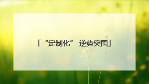 “定制化” 逆势突围