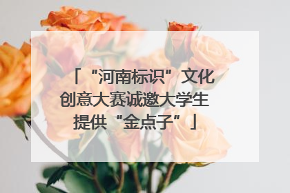 “河南标识”文化创意大赛诚邀大学生提供“金点子”