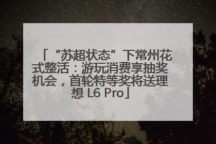 “苏超状态”下常州花式整活：游玩消费享抽奖机会，首轮特等奖将送理想 L6 Pro