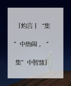 灼言丨“集”中热闹，“集”中智慧