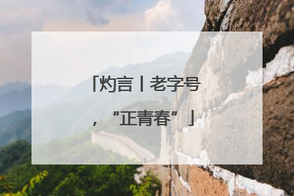 灼言丨老字号，“正青春”