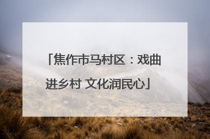 焦作市马村区：戏曲进乡村 文化润民心