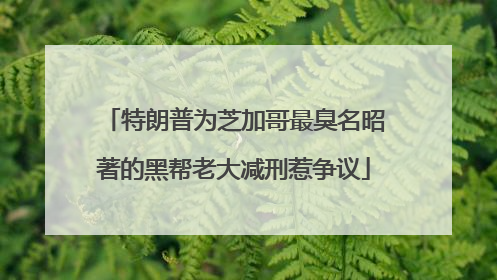 特朗普为芝加哥最臭名昭著的黑帮老大减刑惹争议