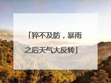 猝不及防，暴雨之后天气大反转