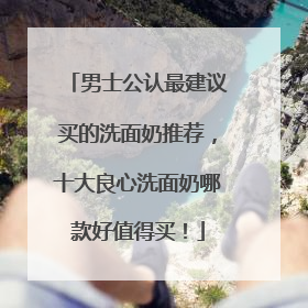 男士公认最建议买的洗面奶推荐，十大良心洗面奶哪款好值得买！