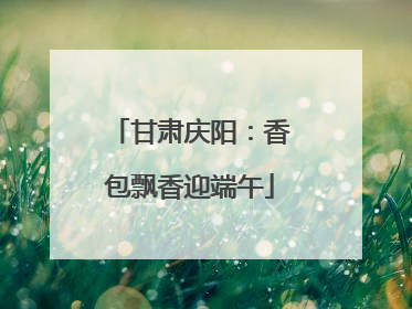 甘肃庆阳：香包飘香迎端午