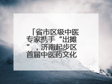 省市区级中医专家携手“出摊”，济南起步区首届中医药文化市集热闹开幕