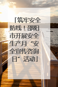 筑牢安全防线！邵阳市开展安全生产月“安全宣传咨询日”活动