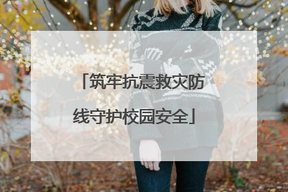 筑牢抗震救灾防线守护校园安全