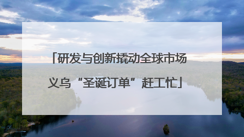 研发与创新撬动全球市场 义乌“圣诞订单”赶工忙