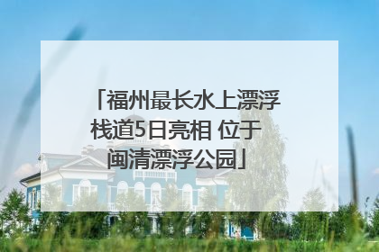 福州最长水上漂浮栈道5日亮相 位于闽清漂浮公园