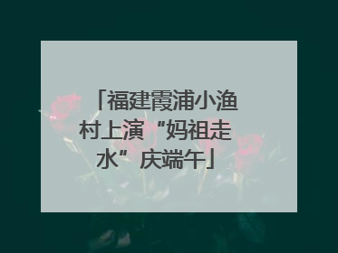 福建霞浦小渔村上演“妈祖走水”庆端午