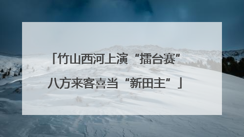 竹山西河上演“擂台赛” 八方来客喜当“新田主”