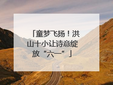 童梦飞扬！洪山十小让诗意绽放“六一”