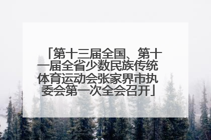 第十三届全国、第十一届全省少数民族传统体育运动会张家界市执委会第一次全会召开