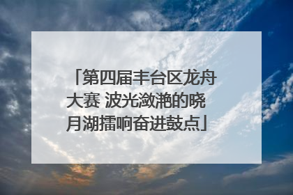 第四届丰台区龙舟大赛 波光潋滟的晓月湖擂响奋进鼓点