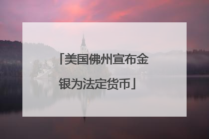 美国佛州宣布金银为法定货币