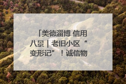 美德淄博 信用八景｜老旧小区“变形记”！诚信物业焐热居民心窝