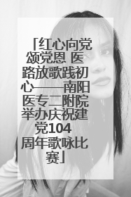 红心向党颂党恩 医路放歌践初心——南阳医专二附院举办庆祝建党104 周年歌咏比赛