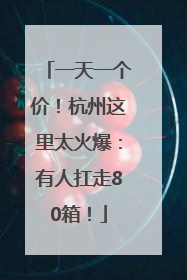 一天一个价！杭州这里太火爆：有人扛走80箱！