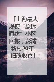 上海最大规模“原拆原建”小区回搬，彭浦新村20年旧改收官