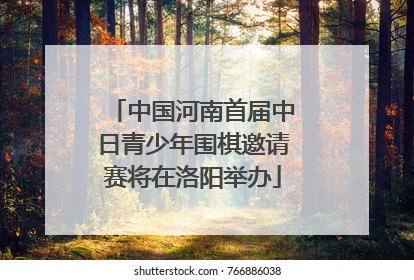 中国河南首届中日青少年围棋邀请赛将在洛阳举办