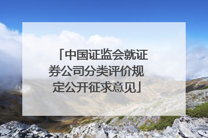 中国证监会就证券公司分类评价规定公开征求意见