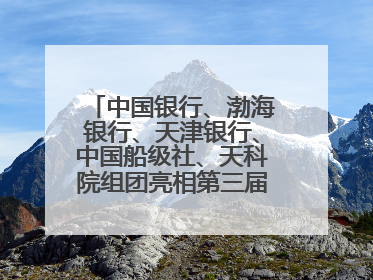 中国银行、渤海银行、天津银行、中国船级社、天科院组团亮相第三届天津国际航运展 输出航运服务“中国方案”