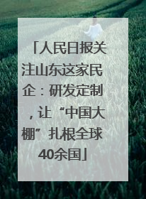 人民日报关注山东这家民企：研发定制，让“中国大棚”扎根全球40余国