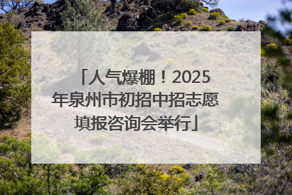 人气爆棚！2025年泉州市初招中招志愿填报咨询会举行