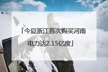 今夏浙江首次购买河南电力达2.15亿度