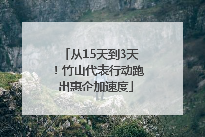 从15天到3天！竹山代表行动跑出惠企加速度