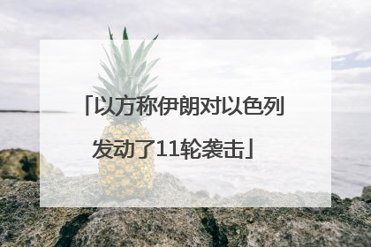 以方称伊朗对以色列发动了11轮袭击