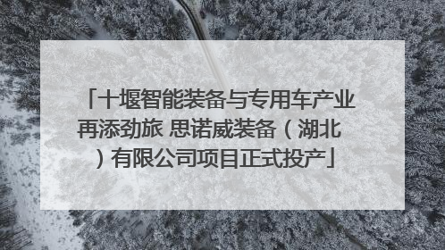 十堰智能装备与专用车产业再添劲旅 思诺威装备（湖北）有限公司项目正式投产