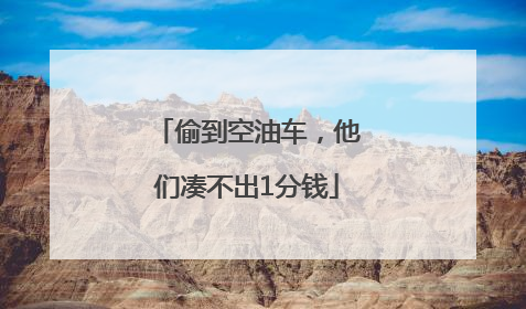 偷到空油车，他们凑不出1分钱
