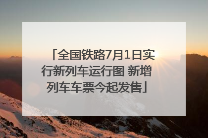 全国铁路7月1日实行新列车运行图 新增列车车票今起发售