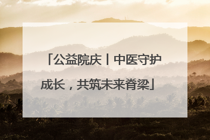 公益院庆丨中医守护成长，共筑未来脊梁
