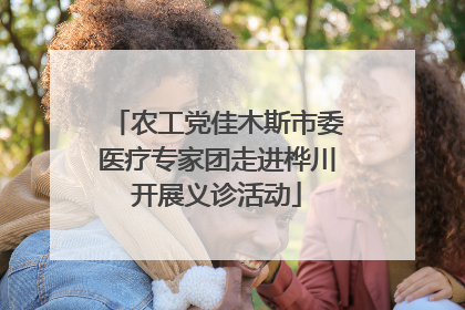 农工党佳木斯市委医疗专家团走进桦川开展义诊活动