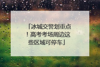 冰城交警划重点！高考考场周边这些区域可停车