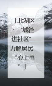 北湖区：“城管进社区”力解居民“心上事”