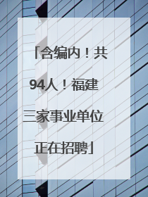 含编内！共94人！福建三家事业单位正在招聘