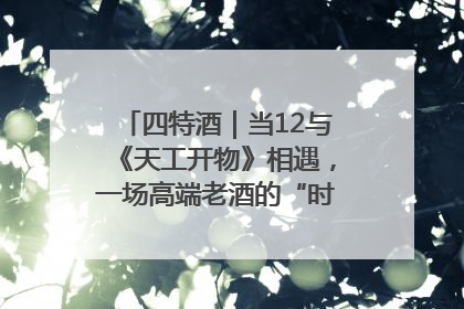 四特酒｜当12与《天工开物》相遇，一场高端老酒的“时间对话”即将启幕